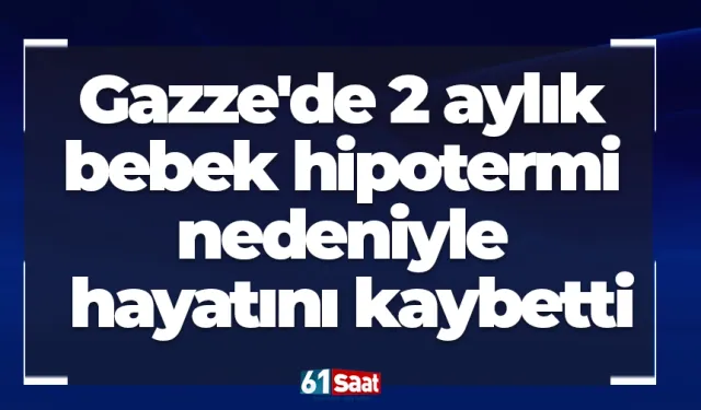 Gazze'de 2 aylık bebek hipotermi nedeniyle hayatını kaybetti