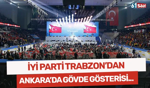 İYİ Parti Trabzon'dan Ankara'da gövde gösterisi...