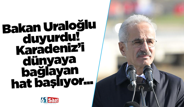 Bakan Uraloğlu duyurdu! Karadeniz’i dünyaya bağlayan hat başlıyor...
