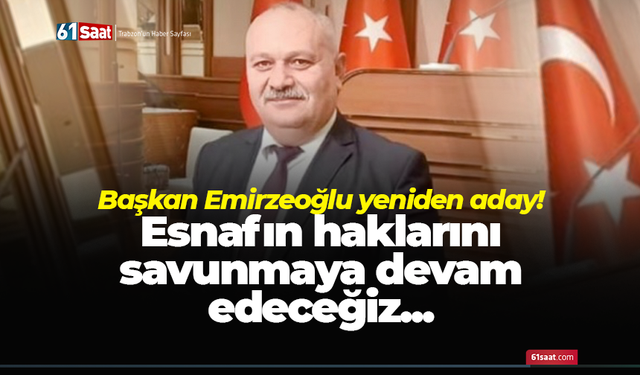 Başkan Emirzeoğlu yeniden aday! Esnafın haklarını savunmaya devam edeceğiz