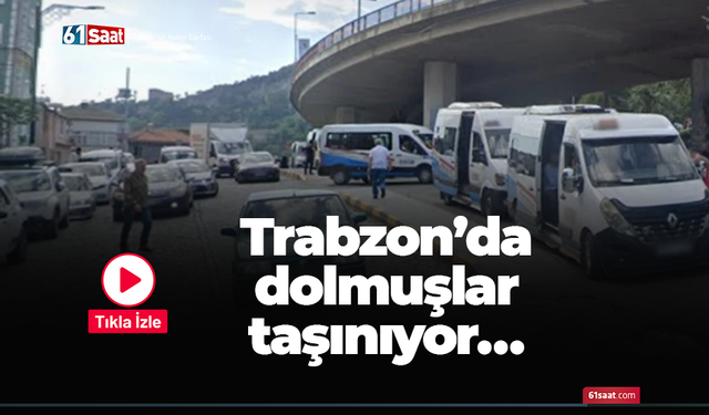 Trabzon’da dolmuşlar taşınıyor…