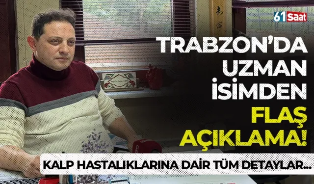 Trabzon'da uzman isimden dikkat çeken açıklama! Kalp hastalıklarına dair tüm detaylar...