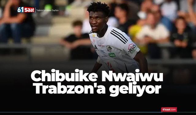 Chibuike Nwaiwu Trabzon'a geliyor