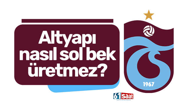Trabzonspor'da altyapı nasıl sol bek üretmez?