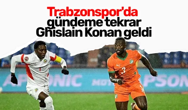 Trabzonspor'da gündeme tekrar Ghislain Konan geldi