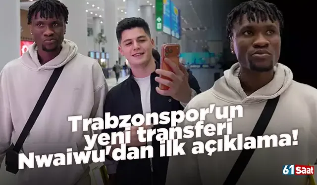 Trabzonspor'un yeni transferi Nwaiwu'dan ilk açıklama!