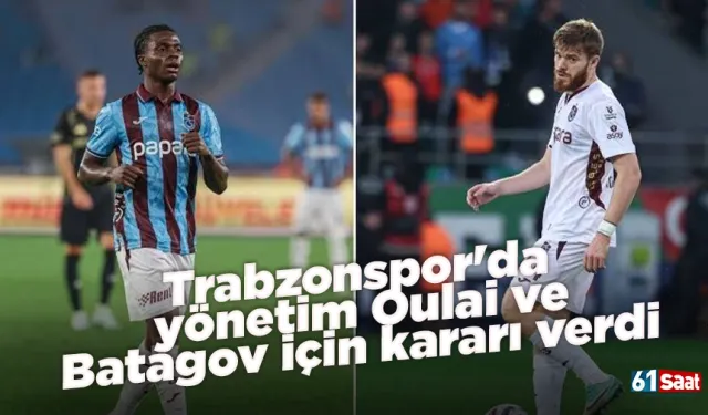Trabzonspor'da yönetim Oulai ve Batagov için kararı verdi