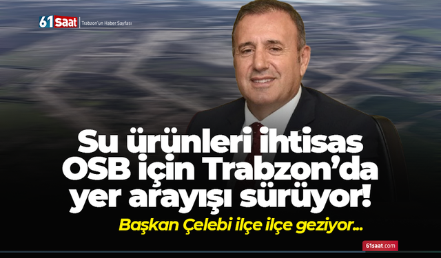Su ürünleri ihtisas OSB için Trabzon’da yer arayışı sürüyor!