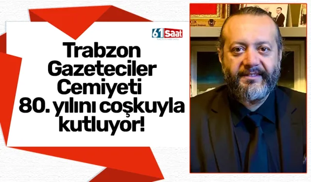 Trabzon Gazeteciler Cemiyeti 80. yılını coşkuyla kutluyor!