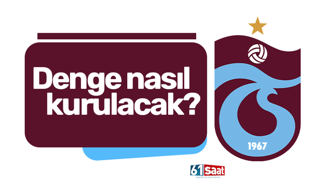 Trabzonspor’da denge nasıl kurulacak?