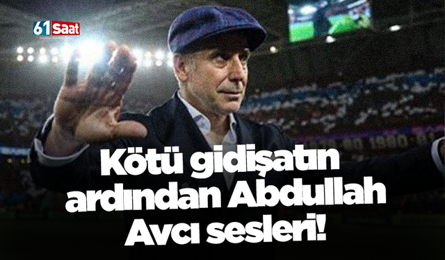 Kötü gidişatın ardından Abdullah Avcı sesleri!