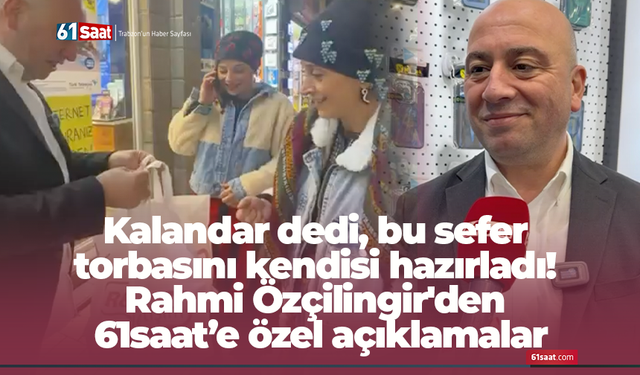 Kalandar dedi, bu sefer torbasını kendisi hazırladı! Rahmi Özçilingir'den 61saat’e özel açıklamalar