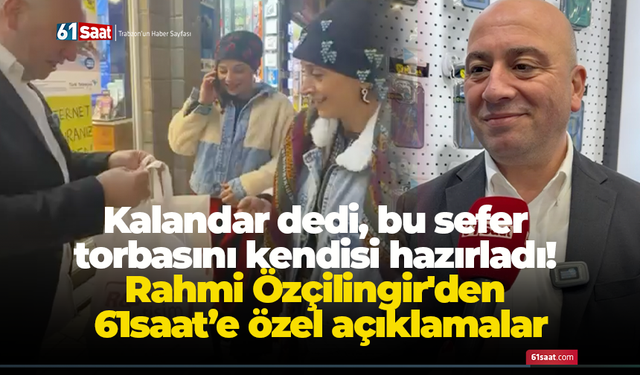 Kalandar dedi, bu sefer torbasını kendisi hazırladı! Rahmi Özçilingir'den 61saat’e özel açıklamalar