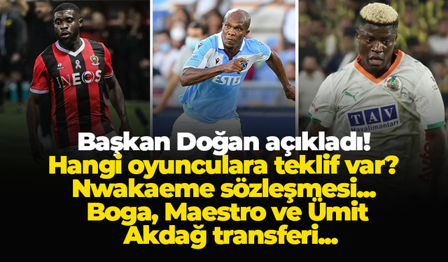 Başkan Doğan açıkladı! Hangi oyunculara teklif var? Nwakaeme sözleşmesi... Boga, Maestro ve Ümit Akdağ transferi...