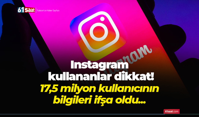 Instagram kullananlar dikkat! 17,5 milyon kullanıcının bilgileri ifşa oldu...