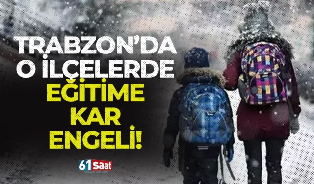 Trabzon'da o ilçelerde eğitime ara verildi!