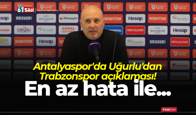 Antalyaspor'da Sami Uğurlu'dan Trabzonspor açıklaması! En az hata ile...