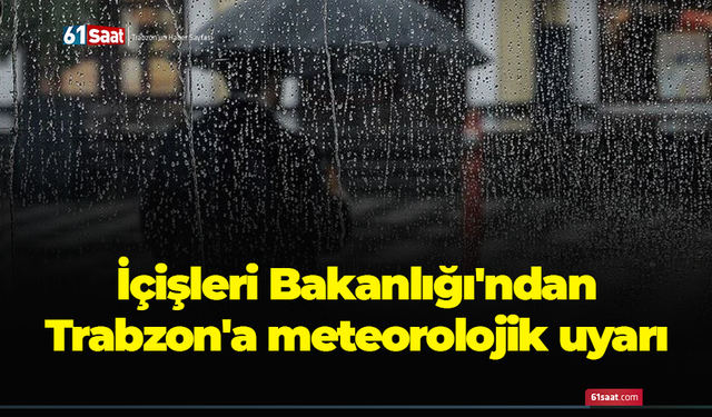 İçişleri Bakanlığı'ndan Trabzon'a meteorolojik uyarı