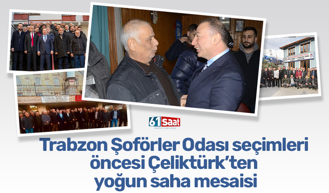 Trabzon Şoförler Odası seçimleri öncesi Çeliktürk’ten yoğun saha mesaisi