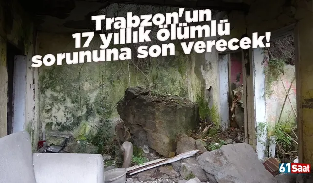 Trabzon'un 17 yıllık ölümlü sorununa son verecek!