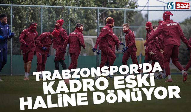 Trabzonspor'da kadro eski haline dönüyor