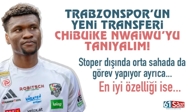 Trabzonspor'un yeni transferi Chibuike Nwaiwu, bu özellikleri ile dikkat çekiyor...