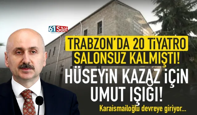 Trabzon'da 20 tiyatro salonsuz kalmıştı! Hüseyin Kazaz için umut ışığı...