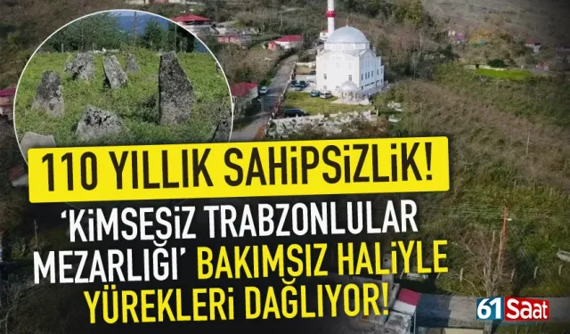 110 yıllık sahipsizlik: 'Kimsesiz Trabzonlular Mezarlığı' bakımsız haliyle yürekleri dağlıyor!