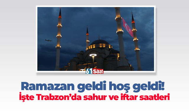 Ramazan geldi hoş geldi! İşte Trabzon’da sahur ve iftar saatleri