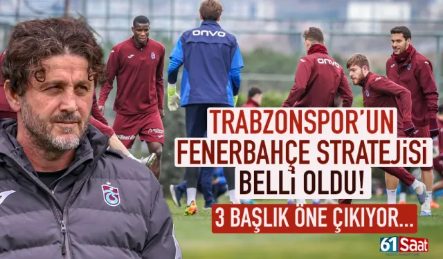 Trabzonspor'un Fenerbahçe stratejisi belli oldu! 3 başlık öne çıkıyor...