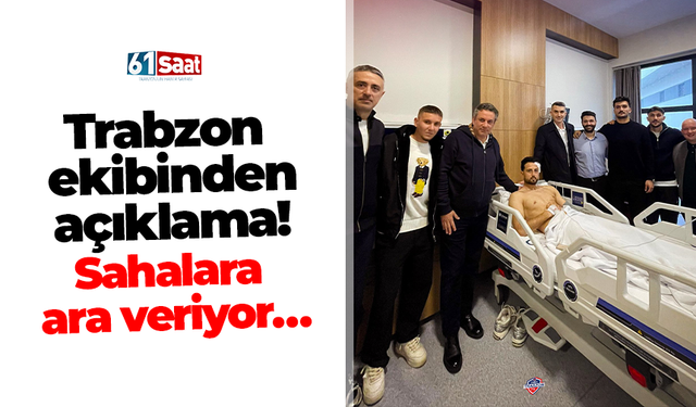 Trabzon  ekibinden  açıklama!  Sahalara  ara veriyor…