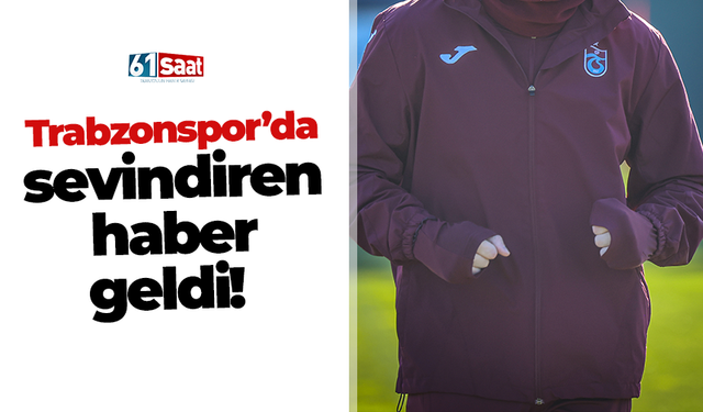Trabzonspor’da sevindiren haber geldi!