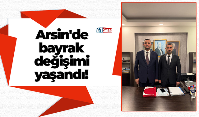 Arsin'de bayrak değişimi yaşandı!