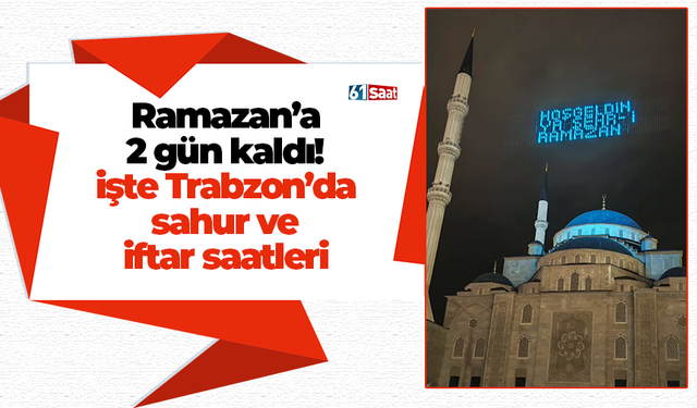 Ramazan’a 2 gün kaldı! işte Trabzon’da sahur ve iftar saatleri