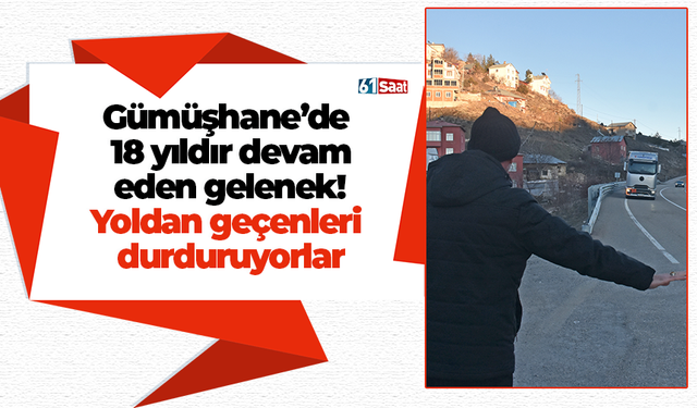 Gümüşhane’de 18 yıldır devam eden gelenek! Yoldan geçenleri durduruyorlar