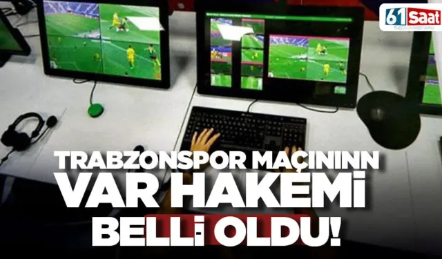 Trabzonspor maçının VAR hakemi belli oldu