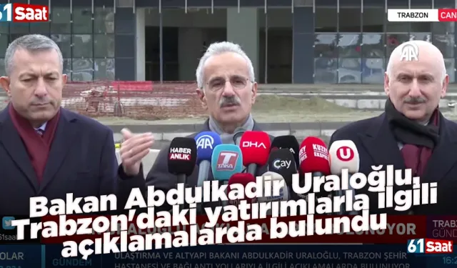 Bakan Abdulkadir Uraloğlu, Trabzon'daki yatırımlarla ilgili açıklamalarda bulundu