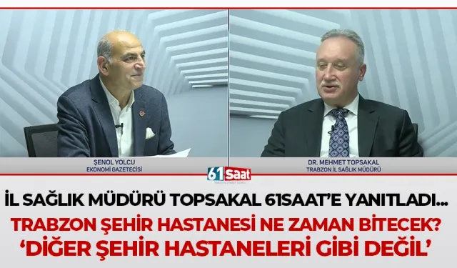 Trabzon İl Sağlık Müdürü Dr. Mehmet Topsakal, 61saat'in canlı yayın konuğu...