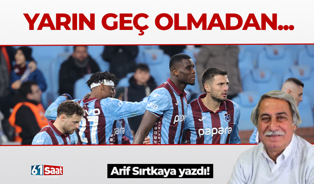 YARIN GEÇ OLMADAN...