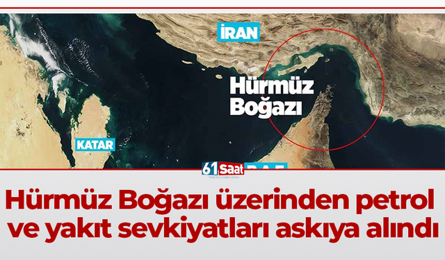 Hürmüz Boğazı üzerinden petrol ve yakıt sevkiyatları askıya alındı