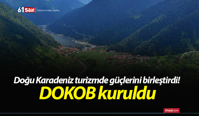 Doğu Karadeniz turizmde güçlerini birleştirdi! DOKOB kuruldu