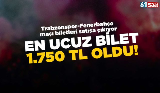 Trabzonspor'un Fenerbahçe maçı biletleri satışa çıkıyor! En ucuz 1.750 TL