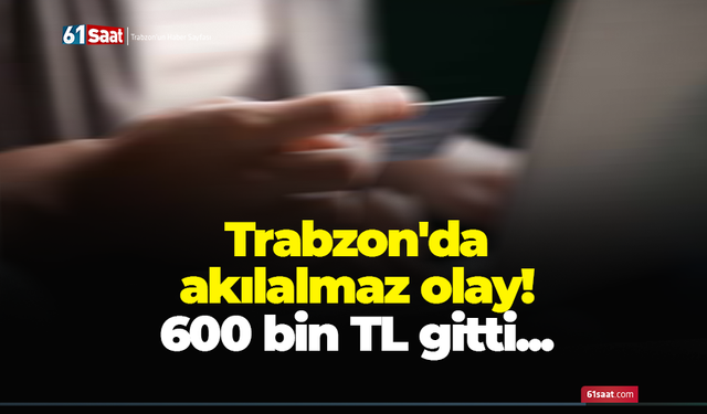 Trabzon'da kredi çekmek isterken dolandırıldı