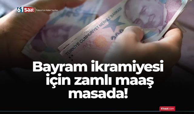 Bayram ikramiyesi için zamlı maaş masada!