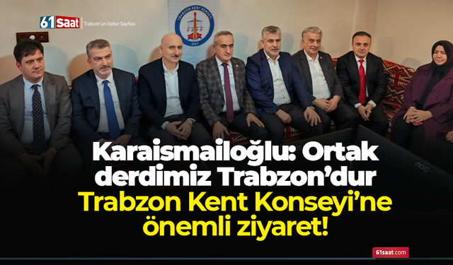 Trabzon Kent Konseyi’ne önemli ziyaret! Karaismailoğlu: Ortak derdimiz Trabzon’dur