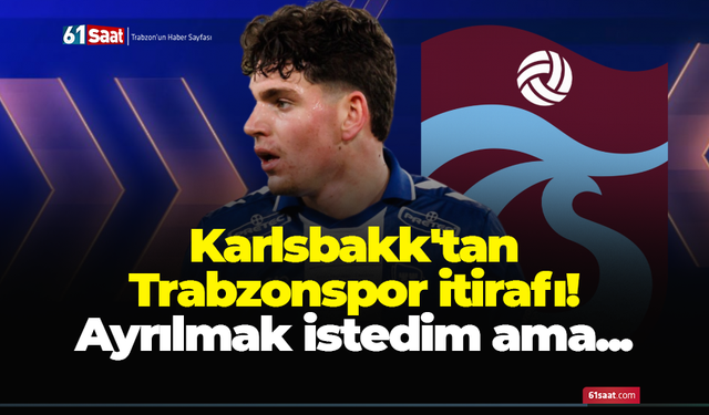 Karlsbakk'tan Trabzonspor itirafı! Ayrılmak istedim ama...
