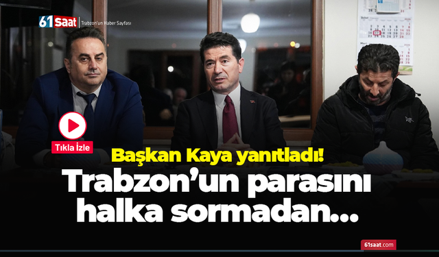 Başkan Kaya yanıtladı!  Trabzon’un parasını halka sormadan…