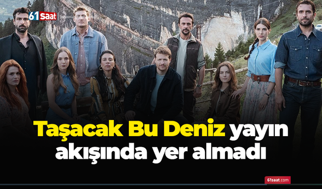 Taşacak Bu Deniz yayın akışında yer almadı