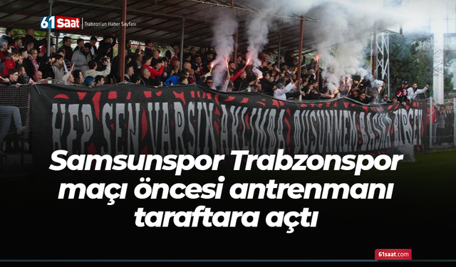 Samsunspor Trabzonspor maçı öncesi antrenmanı taraftara açtı