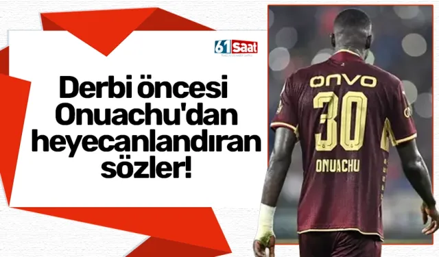 Derbi öncesi Onuachu'dan heyecanlandıran sözler!